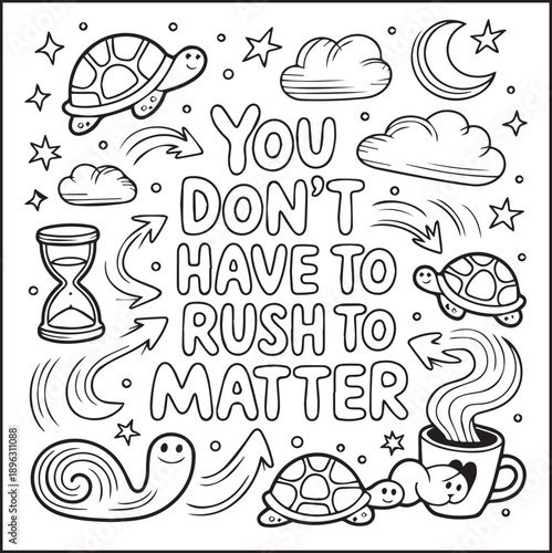 Motivational quote coloring page with quote you don't have to rush to matter and beautiful decoration black line art vector illustration outline coloring book design for kids and adults