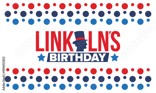 Abraham Lincoln’s Birthday. National holiday in the United States. Celebrating the birthday of one of the most popular presidents of America. Poster, banner and background