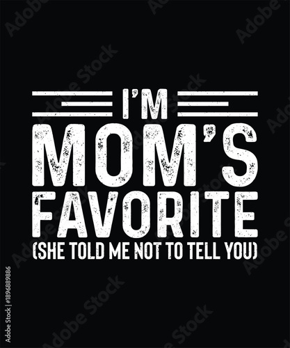 Funny Sarcastic T-shirt Design, I'm mom's favorite