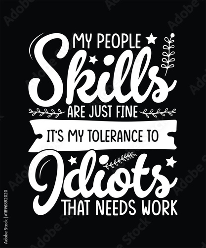 Funny Sarcastic T-shirt Design, My People Skills Are Fine It's My Tolerance to Idiots that needs work