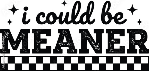I Could Be Meaner Bold Typography Quote Vector Design