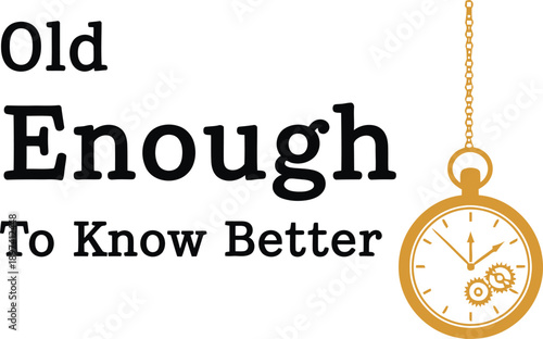 Old Enough To Know Better watch typography design vector illustration for birthday humor aging and wisdom quote on transparent background.