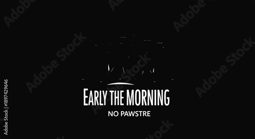 Stylized graphic with text "EARLY THE MORNING" and "NO PAWSTRE" in white on black
