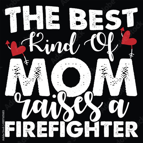 The Best Kind Of Mom Raises A Firefighter T shirt Design