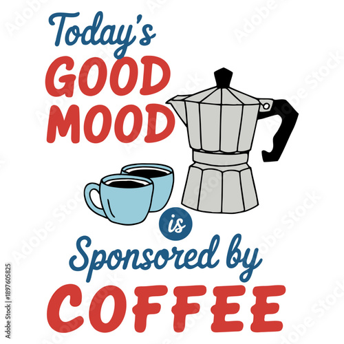 Today’s Good Mood Is Sponsored by Coffee – Minimalist Coffee Quote Illustration