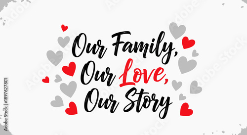 Our Family Our Love Our Story Hand-Lettered Calligraphy, Heartwarming Sentimental Quote, Isolated White Background.