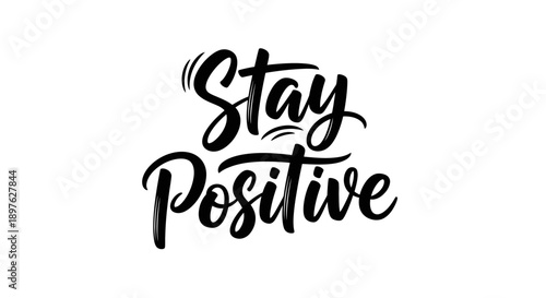 Stay Positive Hand-Lettered Calligraphy Text, Motivational Quote, Isolated White Background, Encouraging Message.