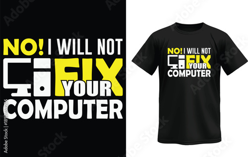 No I Will Not Fix Your Computer” – Bold Funny Programmer Refusal Quote T-Shirt