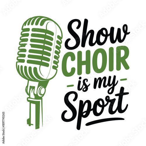 A vibrant green vintage microphone illustration accompanies the text show choir is my sport promoting vocal performance and enthusiasm high-quality professional detailed.