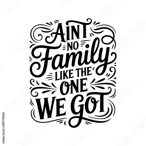 Ain't No Family Like The One We Got. Vector Design Isolated on White Background