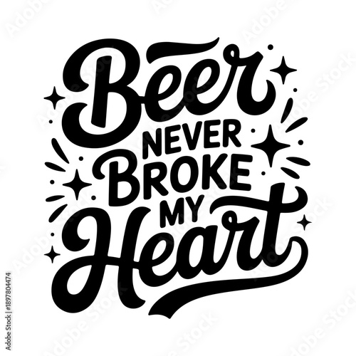 Beer Never Broke My Heart. Vector Design Isolated on White Background