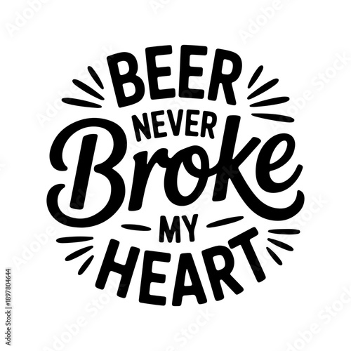 Beer Never Broke My Heart. Vector Design Isolated on White Background