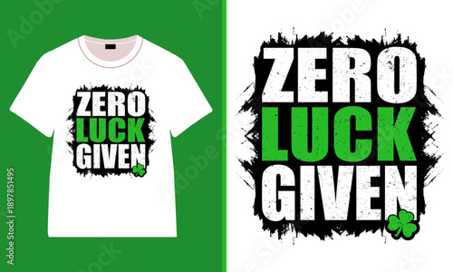 Zero Luck Given T-Shirt, Bold St. Patrick’s Day Graphic Tee with Green Typography, Grunge Brush Texture, Shamrock Accent, Funny Irish Quote Shirt for Men Women Party Parade Casual Wear