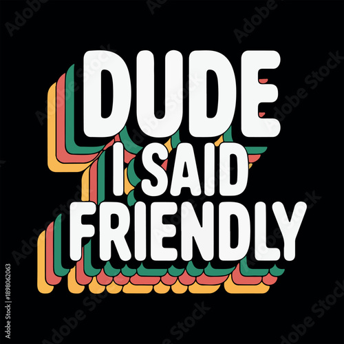 Dude I Said Friendly Retro Typography Quote Design. Funny Dude I Said Friendly Quote with retro-style typography. Dude I Said Friendly Sarcastic Quote Retro Graphic Design. 