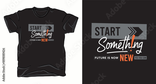 Start something new future is now, yes you can, typography t-shirt design, inspiring and motivating quote