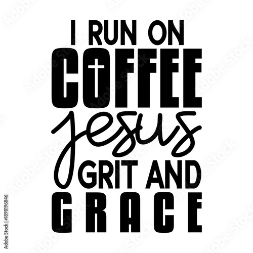 I Run On Coffee Jesus Grit And Grace Svg