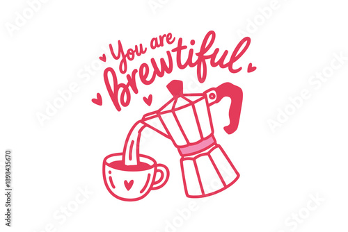 You Are Brewtiful, Cute Coffee Pun Illustration with Moka Pot Pouring into Cup for T Shirt Design