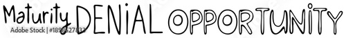 Bold handwritten style text phrase declaring “Maturity DENIAL OPPORTUNITY,” stylized with mixed case, expressive brush strokes, and playful typography for motivational or humorous contexts.