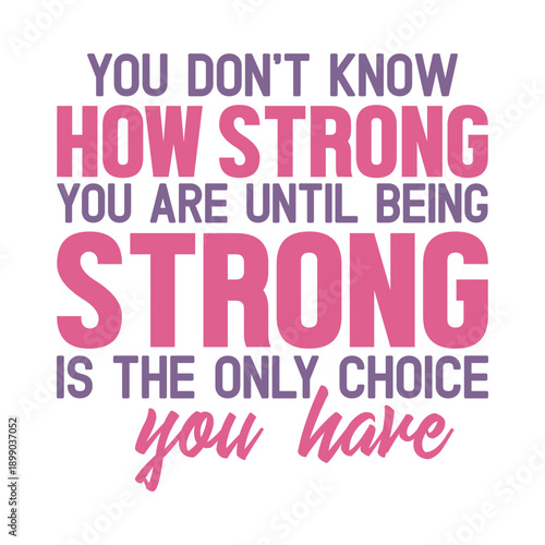 You Don’t Know How Strong You Are Until Being Strong Is The Only Choice You Have Svg