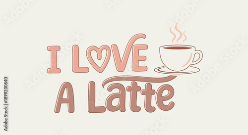 A warm illustration of a steaming cup of coffee with a plate and saucer on a table with text that reads I love a latte.