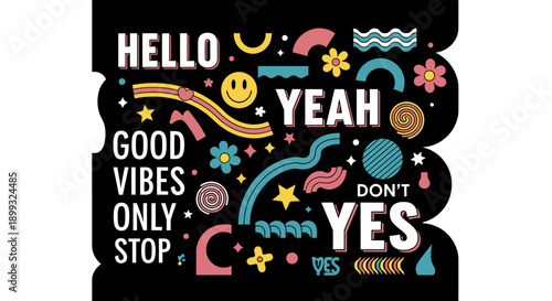 A vibrant and abstract graphic design featuring positive affirmations and playful shapes, including "HELLO", "GOOD VIBES ONLY", "STOP", "YEAH", and "DON'T YES".