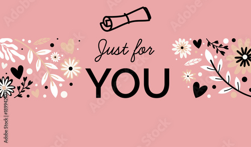 Decorative floral illustration with the words "Just for you". Soft romantic design suitable for love, appreciation, gifts, greetings, posters, cards and emotional messages all year round.
