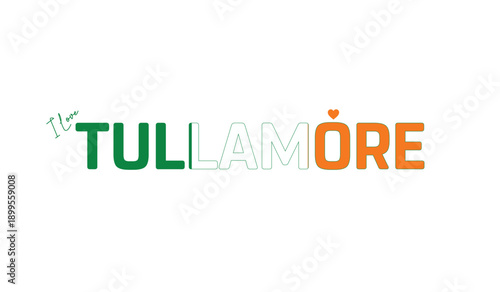 I love Tullamore, Typographic design of I love Tullamore on a white background, Flag typography of Tullamore with heart, Vector design of Tullamore City of Ireland, I love Ireland, Flag of Ireland, Ci