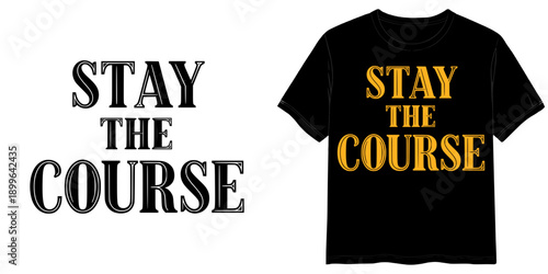 Stay the Course motivational inscription on T-shirt design, vector isolated image on a transparent background, two design options  