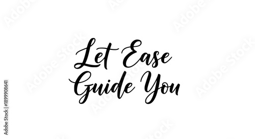 Elegant black handwritten calligraphy vector art featuring the motivational quote 'Let Ease Guide You' on a clean white background, ideal for prints, wall decor, and inspirational designs.