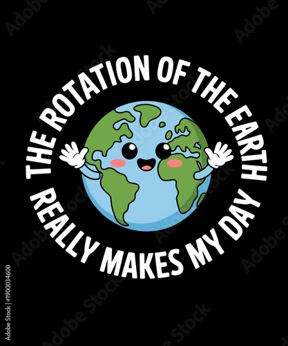 The Rotation Of The Earth Really Makes My Day Lover
