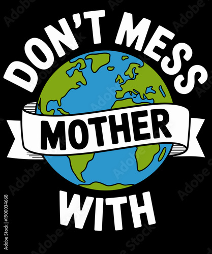 Protect Your Mother Always Earth Day Funny Environmentalist