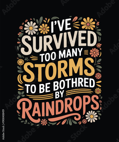 I’ve survived too many storms to be bothered by raindrops