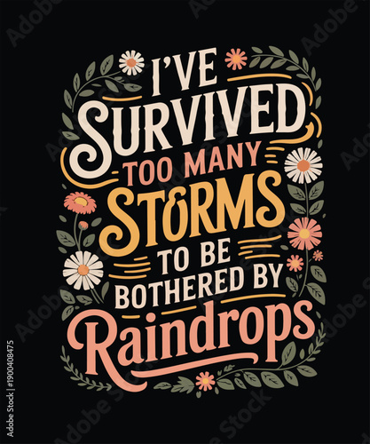 I’ve survived too many storms to be bothered by raindrops