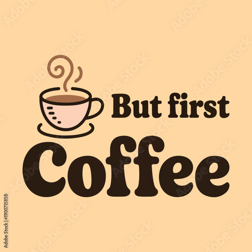 But First Coffee Typography with Coffee Cup Illustration. Coffee Quote Typography Design with Cup Icon. Coffee Lover Saying But First Coffee Design. 