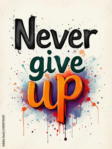 A vibrant and inspiring 'Never give up' quote with colorful paint splatters and drips on a light background, featuring bold, artistic typography.
