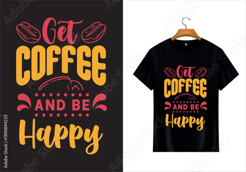 Get Coffee And Be Happy T-Shirt Design: A captivating T-shirt design featuring the phrase Get Coffee And Be Happy, artfully arranged with coffee beans and decorative elements. 