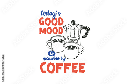 Todays Good Mood Is Sponsored By Coffee Funny Quote Hand drawn coffee Illustration for T Shirt Design