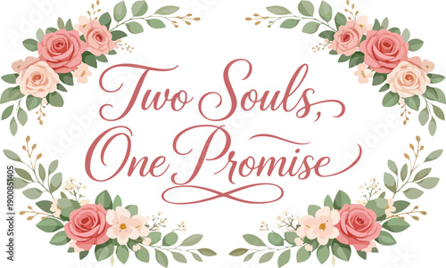 Two Souls One Promise Floral Wedding Quote with Roses and Greenery