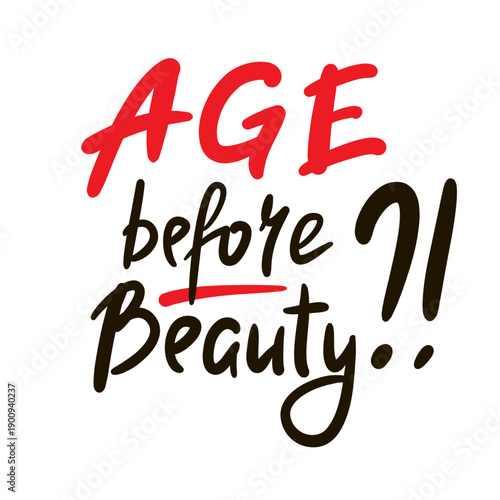 Age before beauty - inspire motivational quote about an ageism. Hand drawn lettering. Print for social media content, inspirational poster, t-shirt, bag, cups, card, sticker, badge. Funny writing