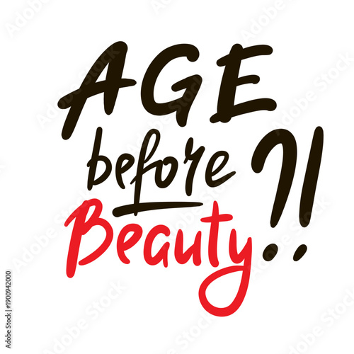 Age before beauty - inspire motivational quote about an ageism. Hand drawn lettering. Print for social media content, inspirational poster, t-shirt, bag, cups, card, sticker, badge. Funny writing