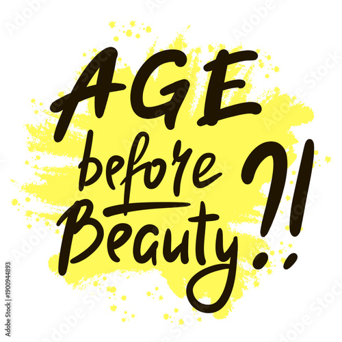 Age before beauty - inspire motivational quote about an ageism. Hand drawn lettering. Print for social media content, inspirational poster, t-shirt, bag, cups, card, sticker, badge. Funny writing