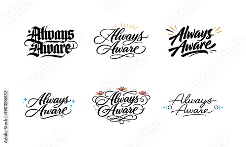 Always Aware. Create a calligraphy lettering illustration of the phrase: Always Aware. Render 6 different