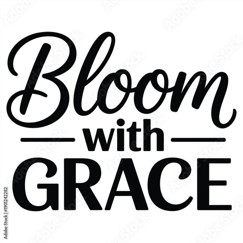 Bloom with grace quote typography, elegant black script and bold lettering vector illustration