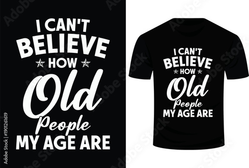I Can't Believe How Old People My Age Are - Elderly Grandpa Svg Design