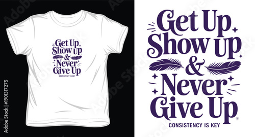Get up show up and never give up consistency is key typography with feather elements for motivational tshirt design