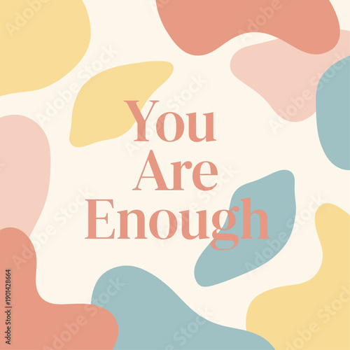 You are Enough Motivational Text : Inspiring and comforting graphic design with the encouraging message You are Enough against a backdrop of soft pastel shapes.