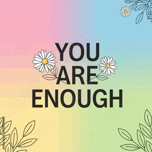 Inspiring Affirmation: You Are Enough – A delicate floral design embraces a message of self-acceptance and empowerment, perfect for uplifting and motivating individuals.