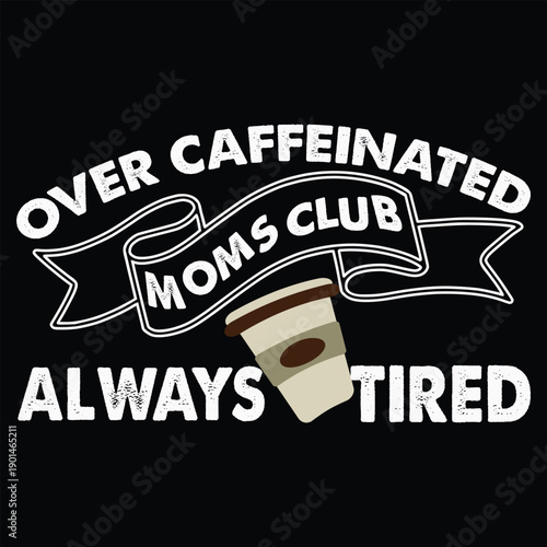 Over Caffeinated Moms Club Always Tired T shirt Design
