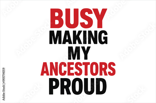 Bold red text proclaims busy making my ancestors proud on a white background