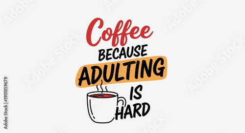 Coffee Because Adulting Is Hard, Funny Quote with Coffee Cup Illustration
